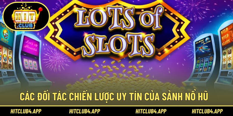 Đối tác chiến lược đáng tin cậy cùng slot game Hitclub 